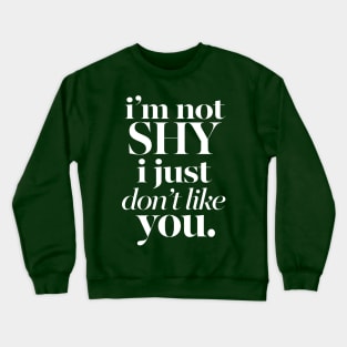 I'M NOT SHY I JUST DON'T LIKE YOU - Typography Sassy Design Crewneck Sweatshirt